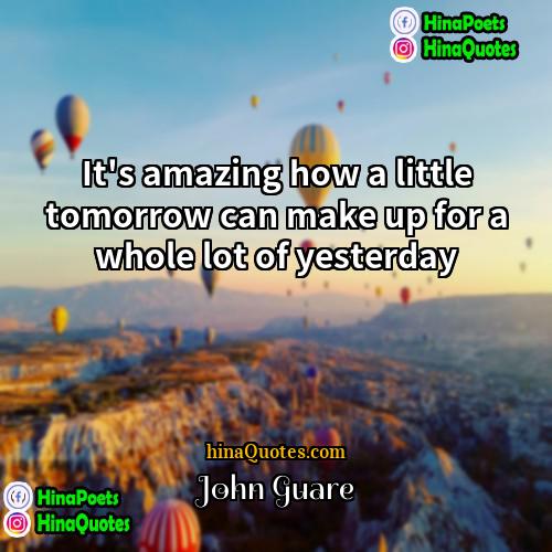 John Guare Quotes | It's amazing how a little tomorrow can